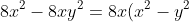 8x^2- 8xy^2= 8x(x^2- y^2)= 8x(x- y)(x+ y)= 0